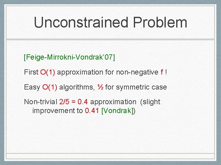 Unconstrained Problem [Feige-Mirrokni-Vondrak’ 07] First O(1) approximation for non-negative f ! Easy O(1) algorithms,