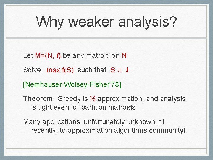 Why weaker analysis? Let M=(N, I) be any matroid on N Solve max f(S)