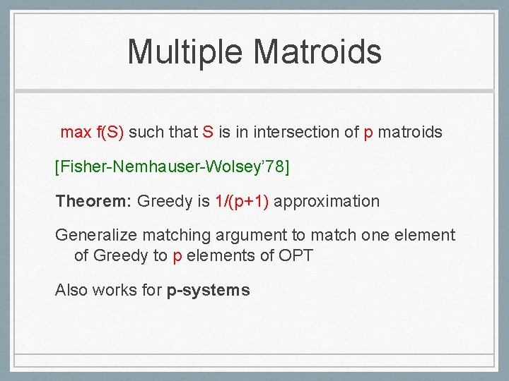 Multiple Matroids max f(S) such that S is in intersection of p matroids [Fisher-Nemhauser-Wolsey’