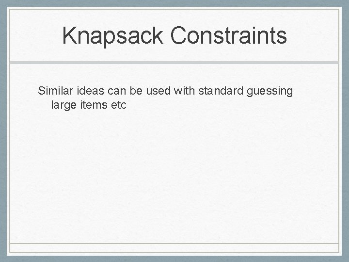 Knapsack Constraints Similar ideas can be used with standard guessing large items etc 