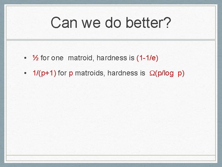 Can we do better? • ½ for one matroid, hardness is (1 -1/e) •
