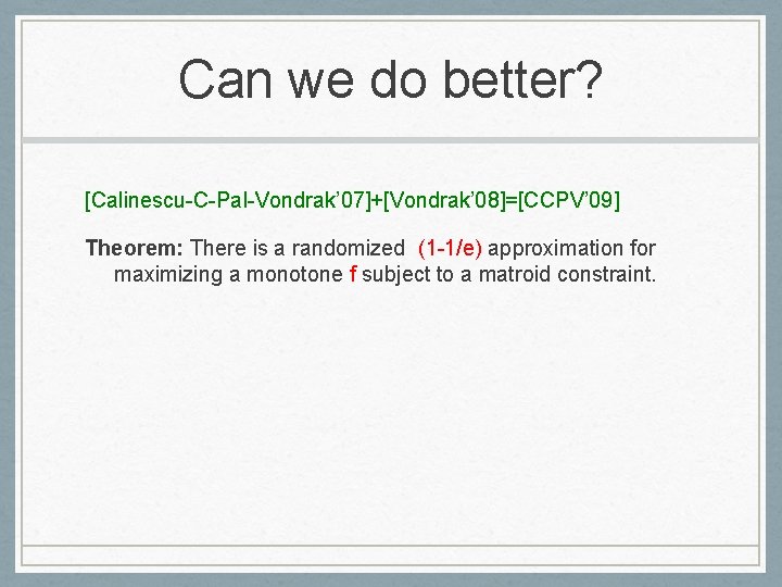 Can we do better? [Calinescu-C-Pal-Vondrak’ 07]+[Vondrak’ 08]=[CCPV’ 09] Theorem: There is a randomized (1