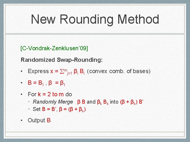 New Rounding Method [C-Vondrak-Zenklusen’ 09] Randomized Swap-Rounding: • Express x = mj=1 βi Bi