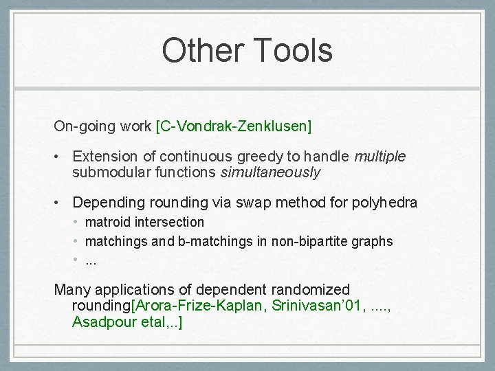 Other Tools On-going work [C-Vondrak-Zenklusen] • Extension of continuous greedy to handle multiple submodular