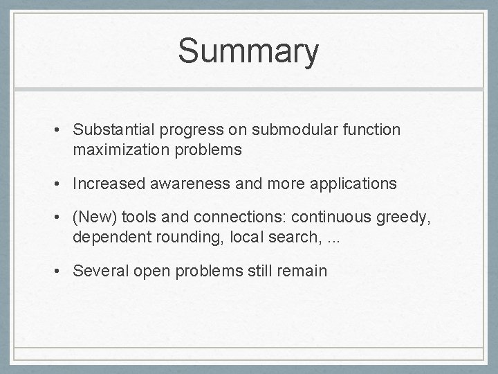 Summary • Substantial progress on submodular function maximization problems • Increased awareness and more