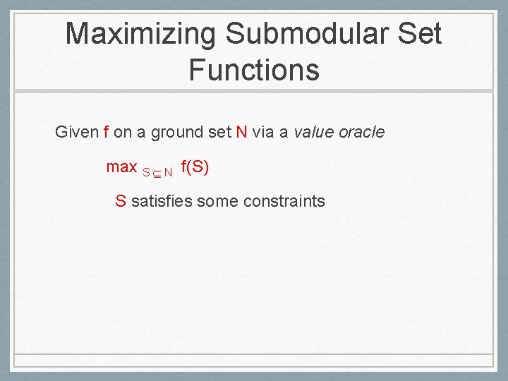 Maximizing Submodular Set Functions Given f on a ground set N via a value