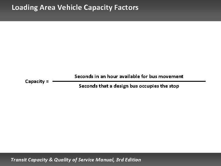 Loading Area Vehicle Capacity Factors Capacity = Seconds in an hour available for bus