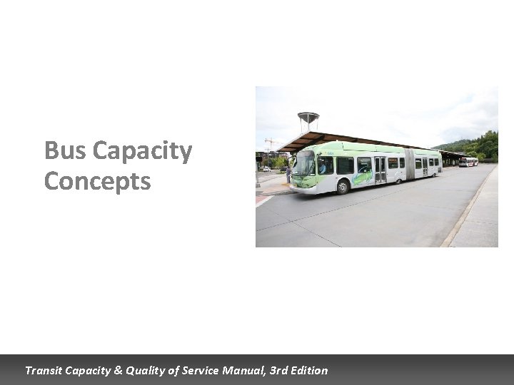 Bus Capacity Concepts Transit Capacity & Quality of Service Manual, 3 rd Edition 