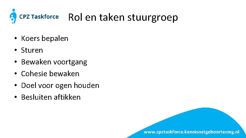 Rol en taken stuurgroep • • • Koers bepalen Sturen Bewaken voortgang Cohesie bewaken