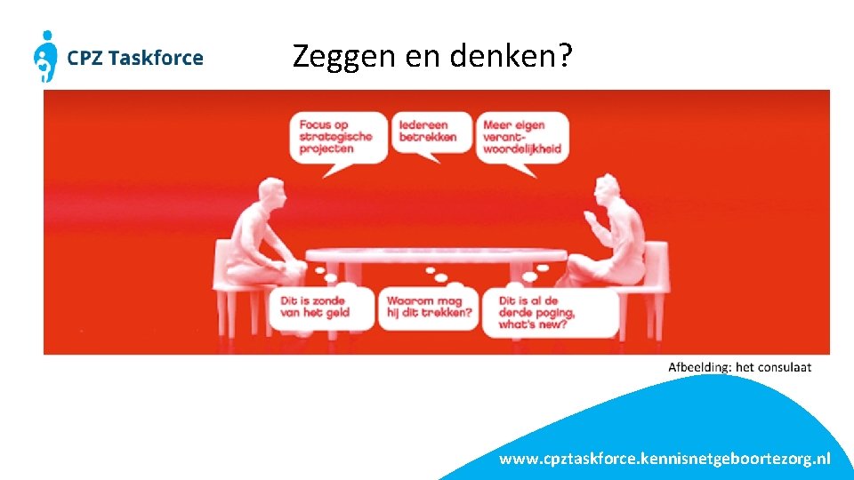 Zeggen en denken? www. cpztaskforce. kennisnetgeboortezorg. nl 