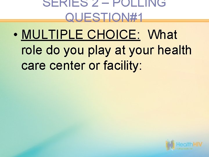 SERIES 2 – POLLING QUESTION#1 • MULTIPLE CHOICE: What role do you play at