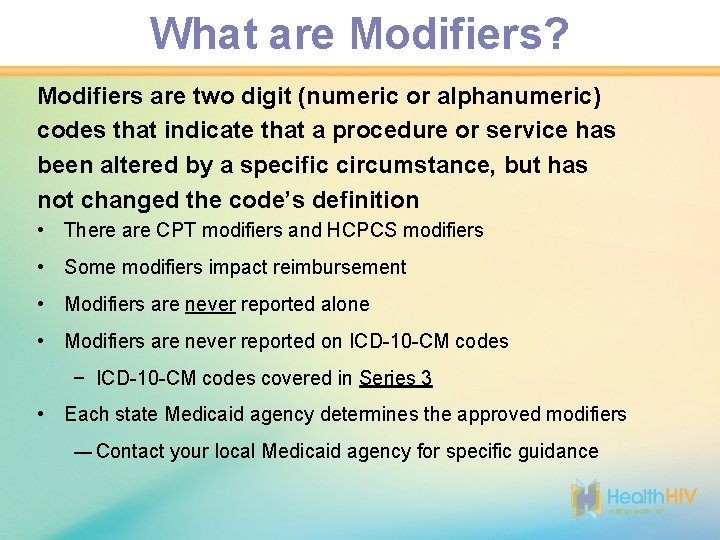 What are Modifiers? Modifiers are two digit (numeric or alphanumeric) codes that indicate that