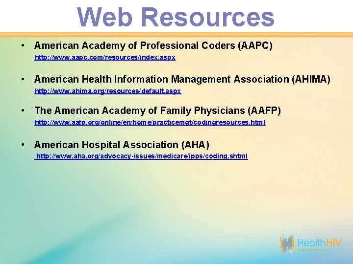 Web Resources • American Academy of Professional Coders (AAPC) http: //www. aapc. com/resources/index. aspx