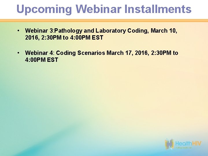 Upcoming Webinar Installments • Webinar 3: Pathology and Laboratory Coding, March 10, 2016, 2: