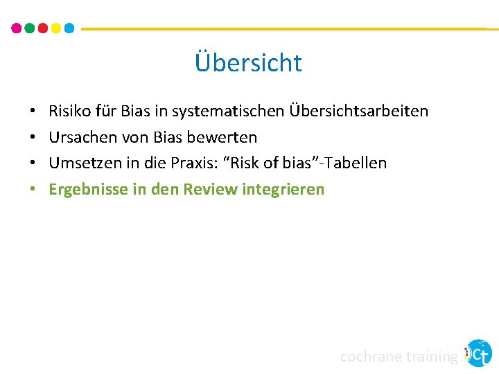 Übersicht • • Risiko für Bias in systematischen Übersichtsarbeiten Ursachen von Bias bewerten Umsetzen