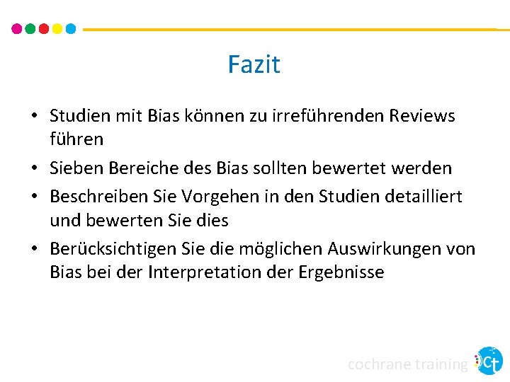 Fazit • Studien mit Bias können zu irreführenden Reviews führen • Sieben Bereiche des