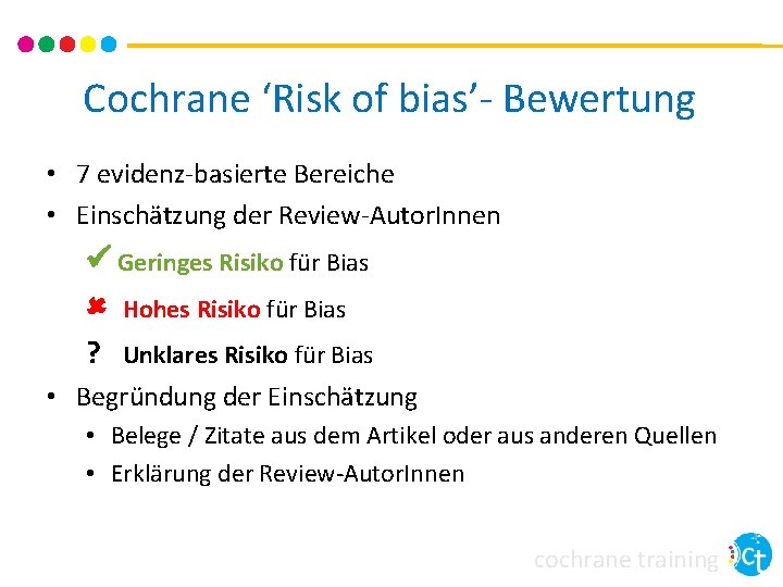 Cochrane ‘Risk of bias’- Bewertung • 7 evidenz-basierte Bereiche • Einschätzung der Review-Autor. Innen