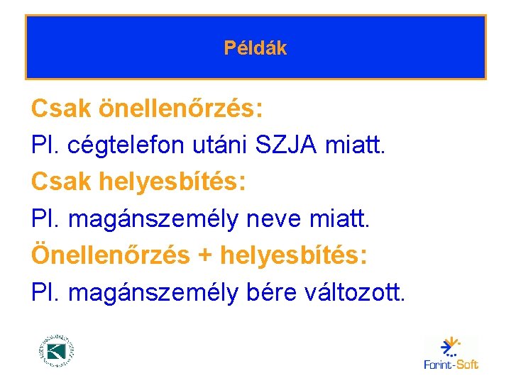 Példák Csak önellenőrzés: Pl. cégtelefon utáni SZJA miatt. Csak helyesbítés: Pl. magánszemély neve miatt.