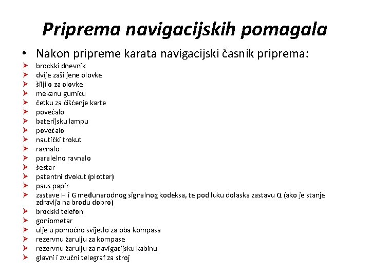 Priprema navigacijskih pomagala • Nakon pripreme karata navigacijski časnik priprema: Ø Ø Ø Ø