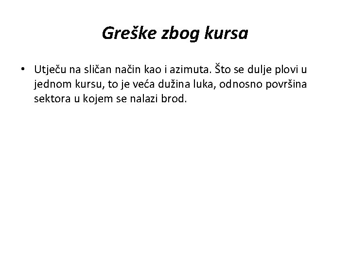 Greške zbog kursa • Utječu na sličan način kao i azimuta. Što se dulje