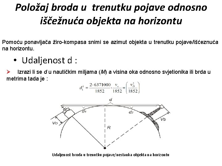 Položaj broda u trenutku pojave odnosno iščežnuća objekta na horizontu Pomoću ponavljača žiro-kompasa snimi