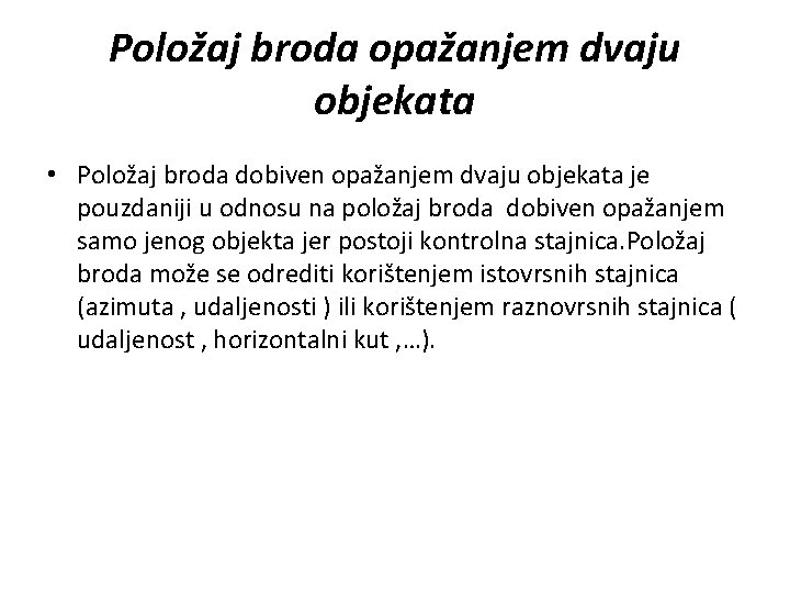 Položaj broda opažanjem dvaju objekata • Položaj broda dobiven opažanjem dvaju objekata je pouzdaniji