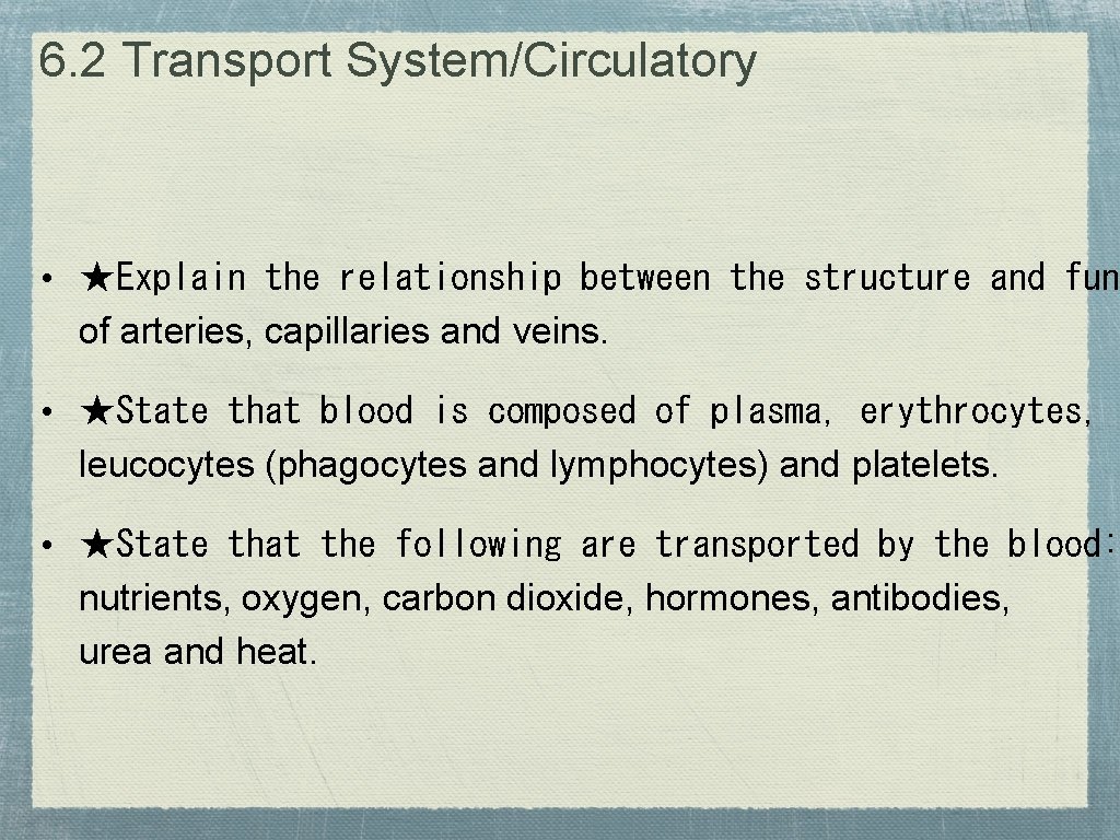 6. 2 Transport System/Circulatory • ★Explain the relationship between the structure and fun of