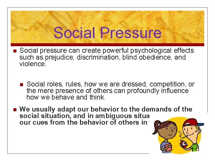Social Pressure n Social pressure can create powerful psychological effects such as prejudice, discrimination,