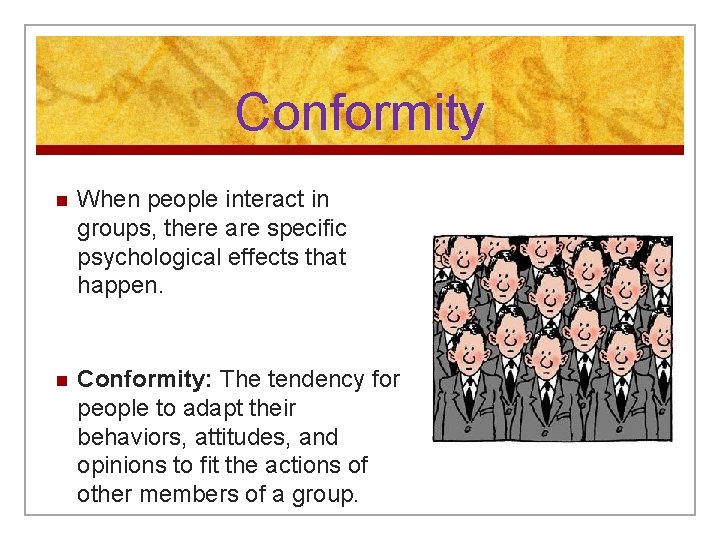 Conformity n When people interact in groups, there are specific psychological effects that happen.