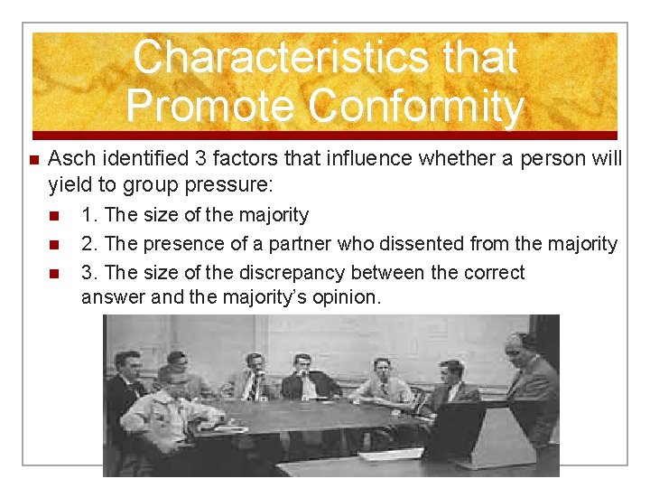 Characteristics that Promote Conformity n Asch identified 3 factors that influence whether a person
