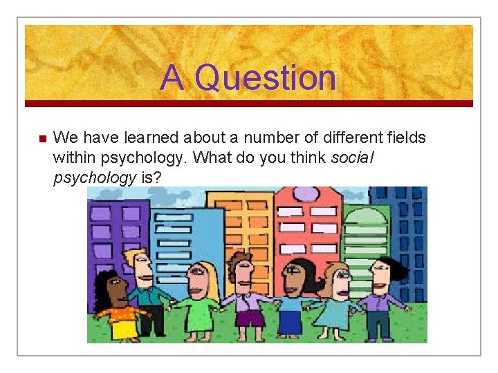 A Question n We have learned about a number of different fields within psychology.