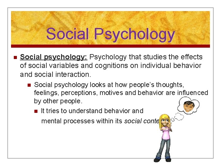 Social Psychology n Social psychology: Psychology that studies the effects of social variables and