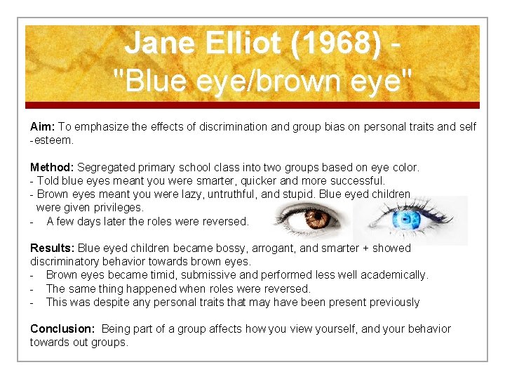 Jane Elliot (1968) - "Blue eye/brown eye" Aim: To emphasize the effects of discrimination