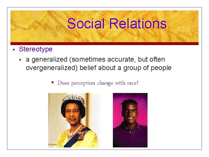 Social Relations § Stereotype § a generalized (sometimes accurate, but often overgeneralized) belief about