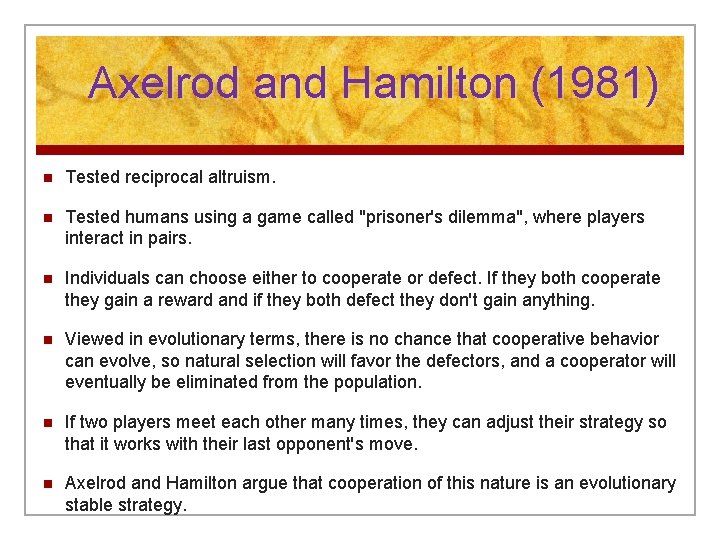 Axelrod and Hamilton (1981) n Tested reciprocal altruism. n Tested humans using a game