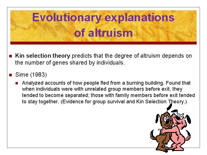 Evolutionary explanations of altruism n Kin selection theory predicts that the degree of altruism