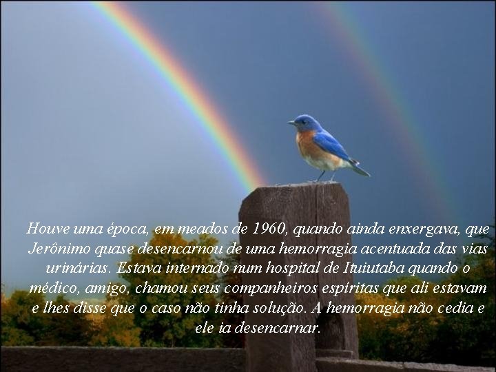 Houve uma época, em meados de 1960, quando ainda enxergava, que Jerônimo quase desencarnou