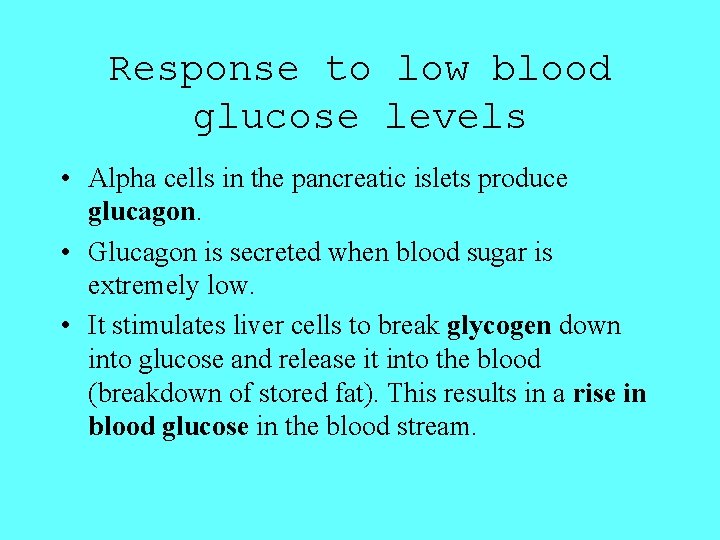 Response to low blood glucose levels • Alpha cells in the pancreatic islets produce