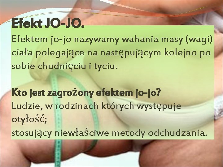 Efekt JO-JO. Efektem jo-jo nazywamy wahania masy (wagi) ciała polegające na następującym kolejno po