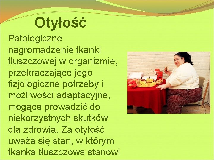 Otyłość Patologiczne nagromadzenie tkanki tłuszczowej w organizmie, przekraczające jego fizjologiczne potrzeby i możliwości adaptacyjne,