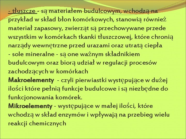 - tłuszcze - są materiałem budulcowym, wchodzą na przykład w skład błon komórkowych, stanowią