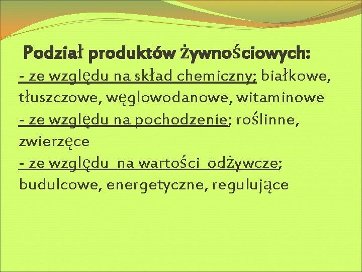 Podział produktów żywnościowych: - ze względu na skład chemiczny; białkowe, tłuszczowe, węglowodanowe, witaminowe -