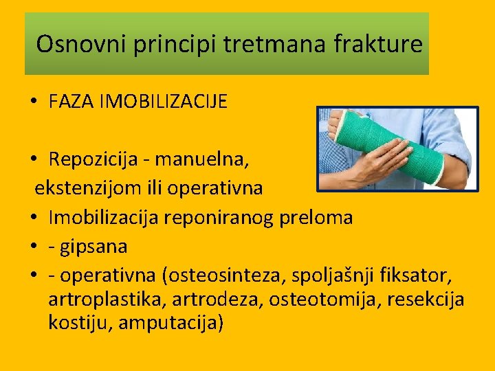 Osnovni principi tretmana frakture • FAZA IMOBILIZACIJE • Repozicija - manuelna, ekstenzijom ili operativna