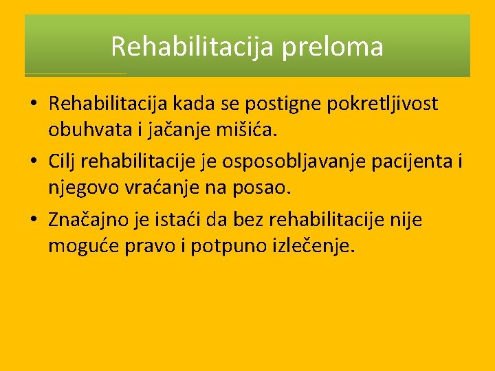 Rehabilitacija preloma • Rehabilitacija kada se postigne pokretljivost obuhvata i jačanje mišića. • Cilj