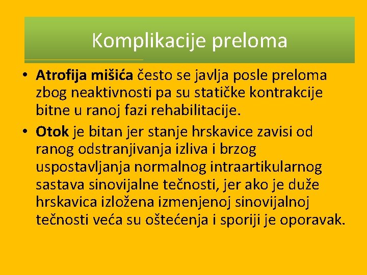 Komplikacije preloma • Atrofija mišića često se javlja posle preloma zbog neaktivnosti pa su