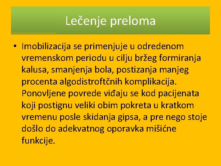 Lečenje preloma • Imobilizacija se primenjuje u odredenom vremenskom periodu u cilju bržeg formiranja