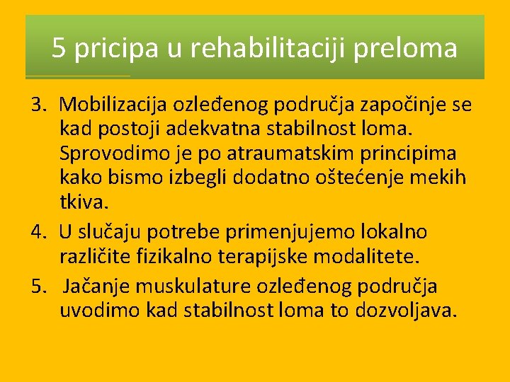 5 pricipa u rehabilitaciji preloma 3. Mobilizacija ozleđenog područja započinje se kad postoji adekvatna