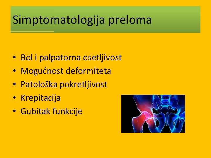 Simptomatologija preloma • • • Bol i palpatorna osetljivost Mogućnost deformiteta Patološka pokretljivost Krepitacija