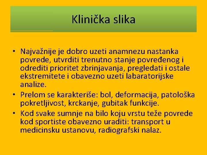 Klinička slika • Najvažnije je dobro uzeti anamnezu nastanka povrede, utvrditi trenutno stanje povređenog