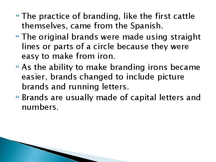  The practice of branding, like the first cattle themselves, came from the Spanish.